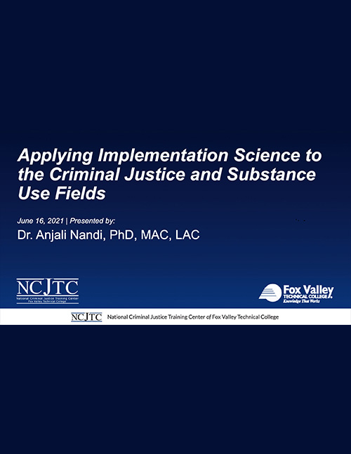 Applying Implementation Science to the Criminal Justice and Substance Use Field - Powerpoint Slides